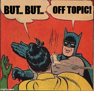 Batman Slapping Robin Meme | BUT.. BUT.. OFF TOPIC! | image tagged in memes,batman slapping robin | made w/ Imgflip meme maker