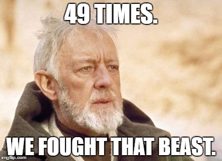 Obi Wan Kenobi | 49 TIMES. WE FOUGHT THAT BEAST. | image tagged in memes,obi wan kenobi | made w/ Imgflip meme maker