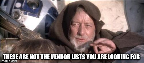 These Aren't The Droids You Were Looking For Meme | THESE ARE NOT THE VENDOR LISTS YOU ARE LOOKING FOR | image tagged in memes,these arent the droids you were looking for | made w/ Imgflip meme maker