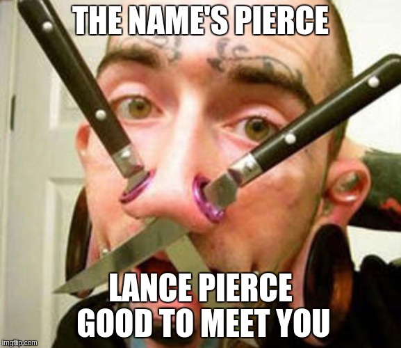 Meet Lance Pierce | THE NAME'S PIERCE; LANCE PIERCE GOOD TO MEET YOU | image tagged in memes | made w/ Imgflip meme maker