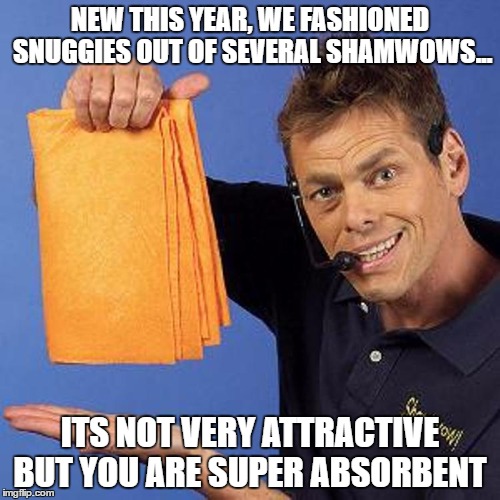 shamwow snuggie | NEW THIS YEAR, WE FASHIONED SNUGGIES OUT OF SEVERAL SHAMWOWS... ITS NOT VERY ATTRACTIVE BUT YOU ARE SUPER ABSORBENT | image tagged in shamwow,funny,funny memes,snuggie | made w/ Imgflip meme maker