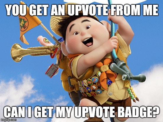 YOU GET AN UPVOTE FROM ME CAN I GET MY UPVOTE BADGE? | made w/ Imgflip meme maker