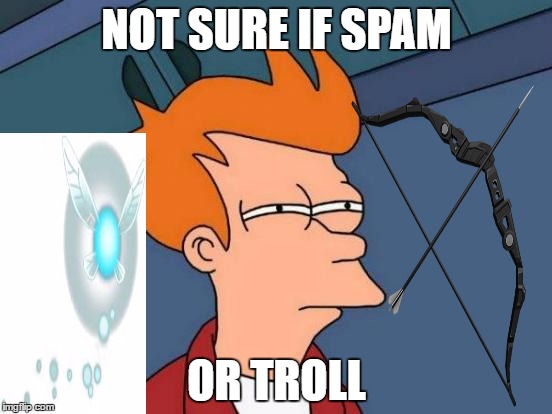 Futurama Fry | NOT SURE IF SPAM; OR TROLL | image tagged in memes,futurama fry | made w/ Imgflip meme maker