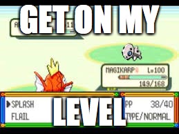 Pokemon after hitting the gym be like... | GET ON MY; LEVEL | image tagged in pokemon,magikarp | made w/ Imgflip meme maker