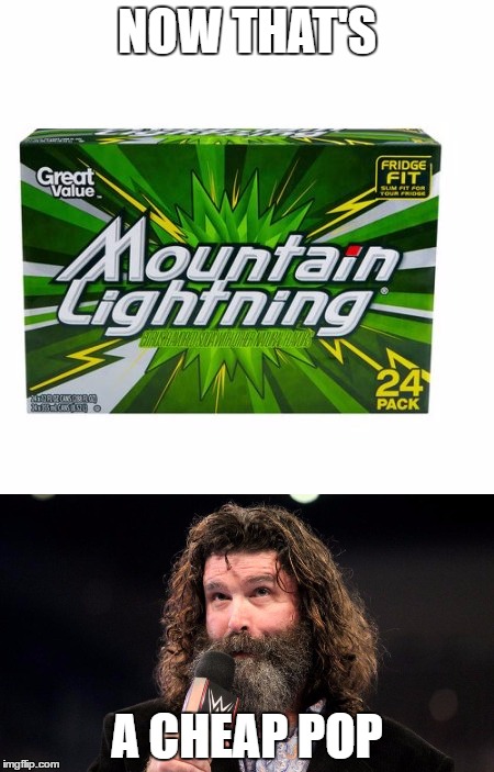 Mick Foley Cheap Pop | NOW THAT'S; A CHEAP POP | image tagged in pro wrestling,pop,soda | made w/ Imgflip meme maker