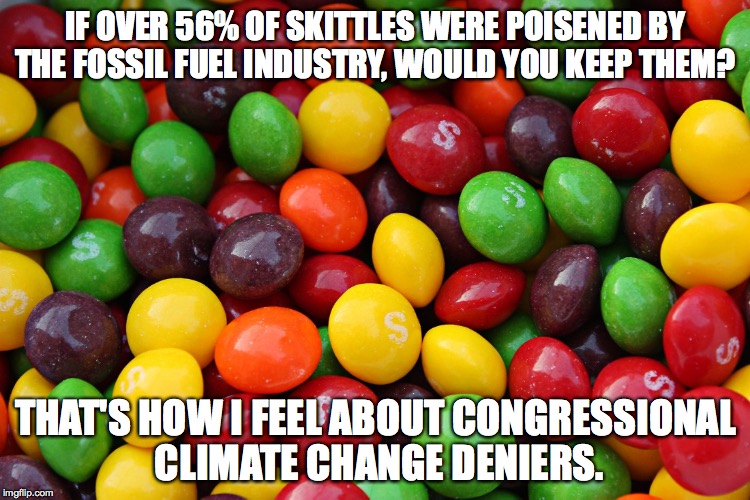 CLIMATE CHOICE 2016 - Sign our petition at change.org | IF OVER 56% OF SKITTLES WERE POISENED BY THE FOSSIL FUEL INDUSTRY, WOULD YOU KEEP THEM? THAT'S HOW I FEEL ABOUT CONGRESSIONAL CLIMATE CHANGE DENIERS. | image tagged in skittles,memes,climate change,climate choice 2016,politics | made w/ Imgflip meme maker