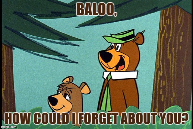 BALOO, HOW COULD I FORGET ABOUT YOU? | made w/ Imgflip meme maker