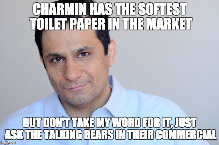 Charmin Toilet Paper |  CHARMIN HAS THE SOFTEST TOILET PAPER IN THE MARKET; BUT DON'T TAKE MY WORD FOR IT, JUST ASK THE TALKING BEARS IN THEIR COMMERCIAL | image tagged in comedy,funny | made w/ Imgflip meme maker