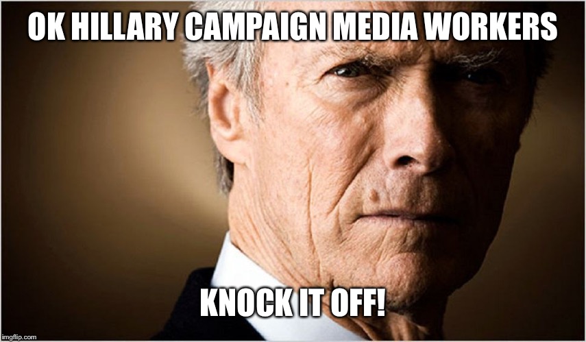 OK HILLARY CAMPAIGN MEDIA WORKERS KNOCK IT OFF! | made w/ Imgflip meme maker