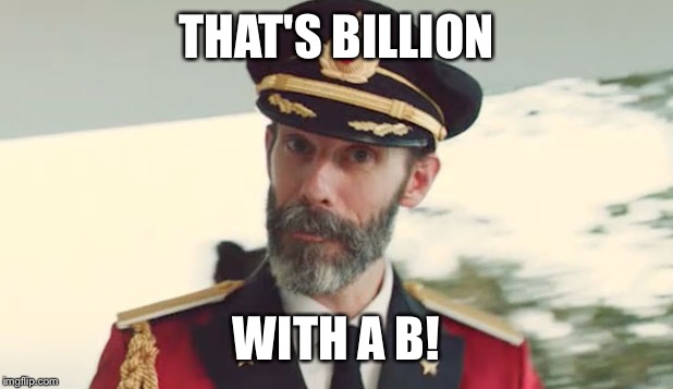 I hate it when reporters say this! | THAT'S BILLION; WITH A B! | image tagged in captain obvious | made w/ Imgflip meme maker