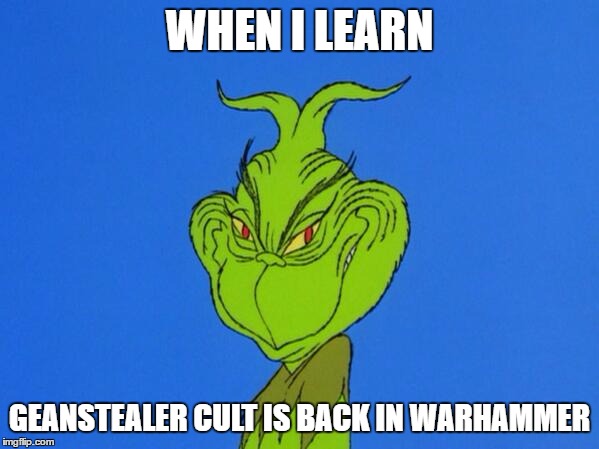 Happy | WHEN I LEARN; GEANSTEALER CULT IS BACK IN WARHAMMER | image tagged in warhammer40k | made w/ Imgflip meme maker