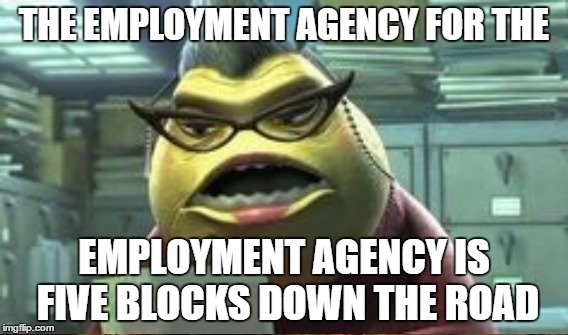 THE EMPLOYMENT AGENCY FOR THE EMPLOYMENT AGENCY IS FIVE BLOCKS DOWN THE ROAD | made w/ Imgflip meme maker