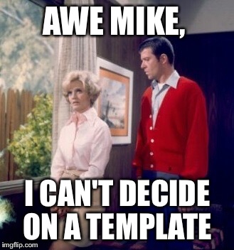 AWE MIKE, I CAN'T DECIDE ON A TEMPLATE | made w/ Imgflip meme maker