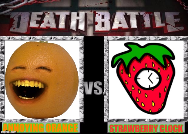 death battle:weirdness happens     | STRAWBERRY CLOCK; ANNOYING ORANGE | image tagged in death battle,annoying orange,strawberries | made w/ Imgflip meme maker