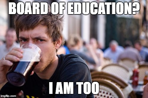 Lazy College Senior | BOARD OF EDUCATION? I AM TOO | image tagged in memes,lazy college senior | made w/ Imgflip meme maker