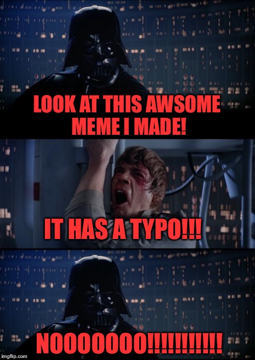 Vader Luke Vader | LOOK AT THIS AWSOME MEME I MADE! IT HAS A TYPO!!! NOOOOOOO!!!!!!!!!!! | image tagged in vader luke vader | made w/ Imgflip meme maker