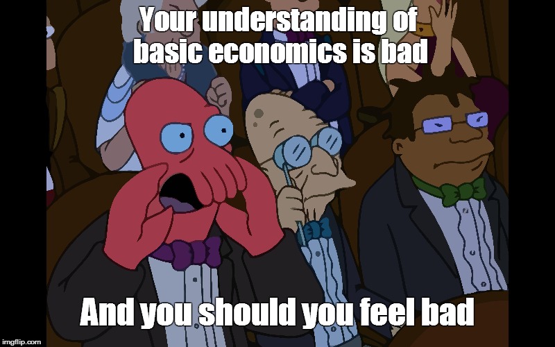 If one cannot afford your supply, then there will be no demand. | Your understanding of basic economics is bad; And you should you feel bad | image tagged in you should feel bad zoidberg,economics,minimum wage,livable wage | made w/ Imgflip meme maker
