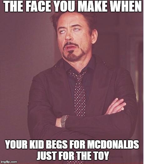 kids are annoying | THE FACE YOU MAKE WHEN; YOUR KID BEGS FOR MCDONALDS JUST FOR THE TOY | image tagged in memes,face you make robert downey jr | made w/ Imgflip meme maker