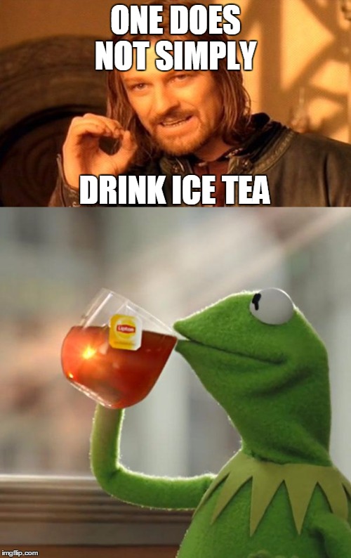 ONE DOES NOT SIMPLY; DRINK ICE TEA | image tagged in kermit the frog | made w/ Imgflip meme maker