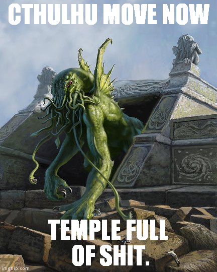 Cthulhu  | CTHULHU MOVE NOW; TEMPLE FULL OF SHIT. | image tagged in cthulhu | made w/ Imgflip meme maker