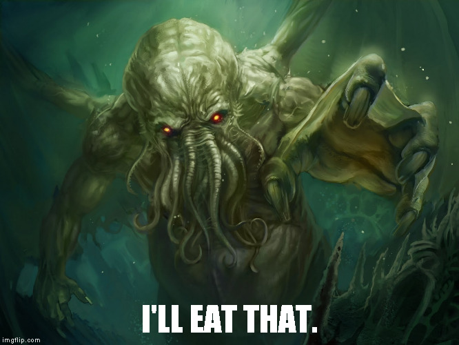 Cthulhu | I'LL EAT THAT. | image tagged in cthulhu | made w/ Imgflip meme maker