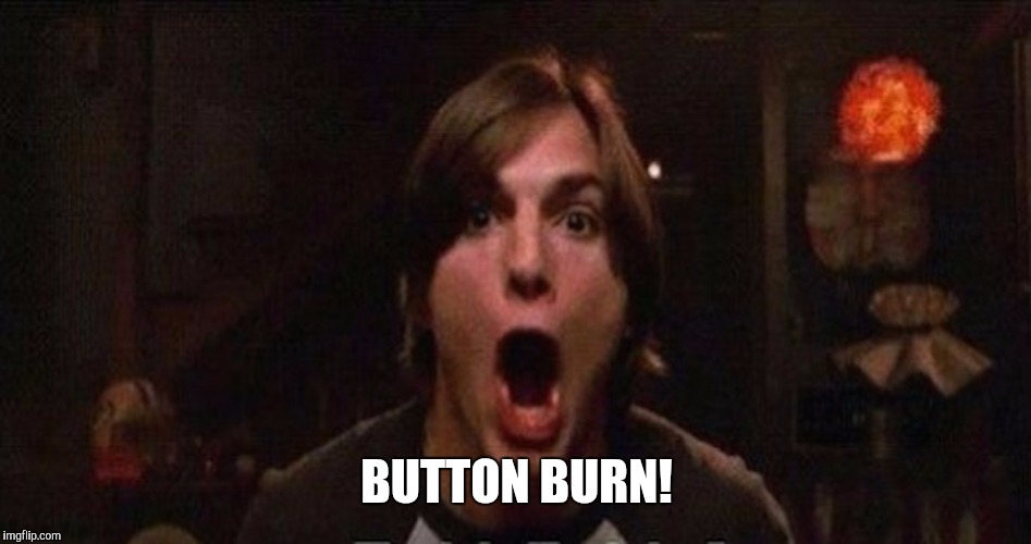 BUTTON BURN! | made w/ Imgflip meme maker