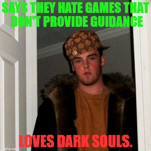 Scumbag Steve Meme | SAYS THEY HATE GAMES THAT DON'T PROVIDE GUIDANCE; LOVES DARK SOULS. | image tagged in memes,scumbag steve | made w/ Imgflip meme maker