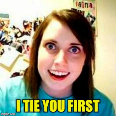 I TIE YOU FIRST | made w/ Imgflip meme maker