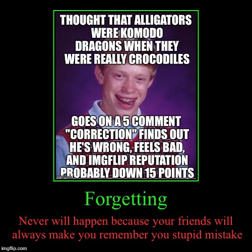 Forgetting | Never will happen because your friends will always make you remember you stupid mistake | image tagged in funny,demotivationals,komodo or crocodile,inside joke | made w/ Imgflip demotivational maker