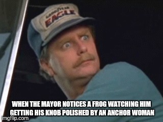WHEN THE MAYOR NOTICES A FROG WATCHING HIM GETTING HIS KNOB POLISHED BY AN ANCHOR WOMAN | made w/ Imgflip meme maker