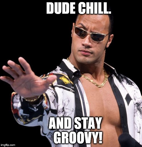 The Rock Says Keep Calm | DUDE
CHILL. AND STAY 
GROOVY! | image tagged in original meme,meme,memes,funny memes | made w/ Imgflip meme maker