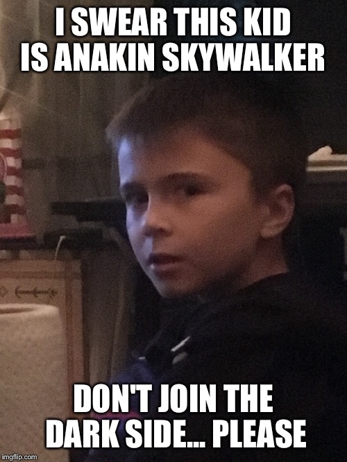 OH MY GOD IT IS YOUNG ANAKIN  | I SWEAR THIS KID IS ANAKIN SKYWALKER; DON'T JOIN THE DARK SIDE... PLEASE | image tagged in funny star wars,anakin skywalker | made w/ Imgflip meme maker