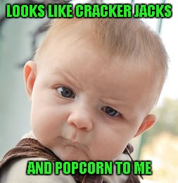 Skeptical Baby Meme | LOOKS LIKE CRACKER JACKS AND POPCORN TO ME | image tagged in memes,skeptical baby | made w/ Imgflip meme maker