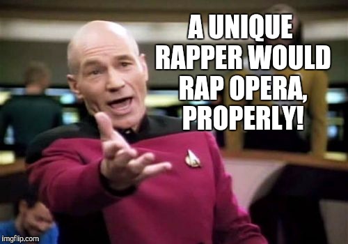 Picard Wtf Meme | A UNIQUE RAPPER WOULD RAP OPERA, PROPERLY! | image tagged in memes,picard wtf | made w/ Imgflip meme maker