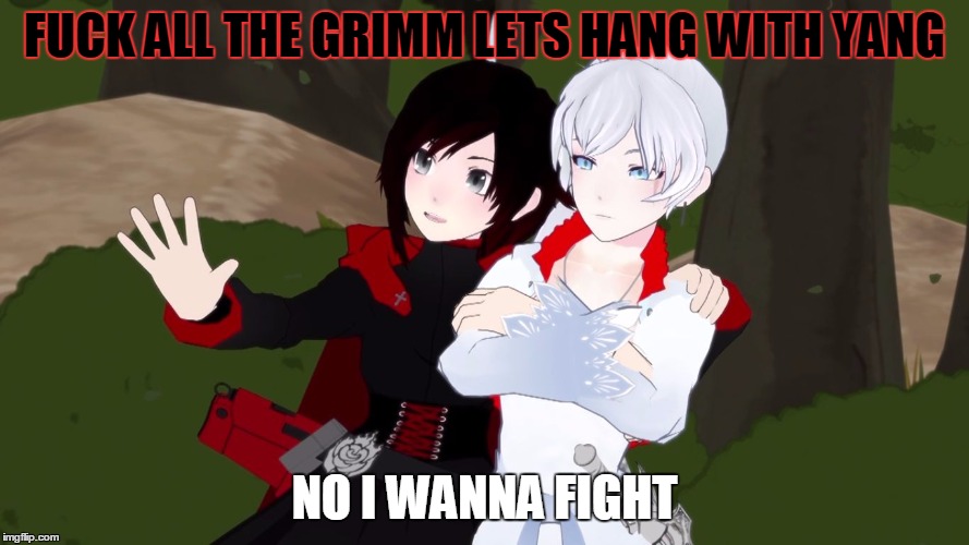 RWBY Everywhere | FUCK ALL THE GRIMM LETS HANG WITH YANG; NO I WANNA FIGHT | image tagged in rwby everywhere | made w/ Imgflip meme maker