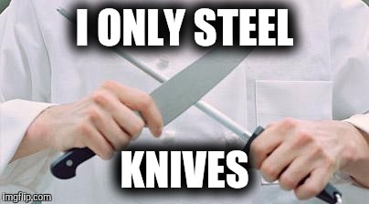 I ONLY STEEL KNIVES | made w/ Imgflip meme maker