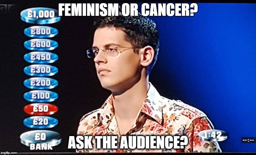 Feminism or Cancer? | FEMINISM OR CANCER? ASK THE AUDIENCE? | image tagged in milo yiannopoulos,feminism,dangerous,sjw | made w/ Imgflip meme maker