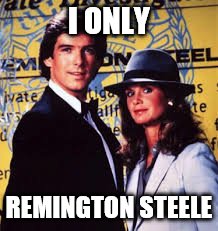 I ONLY REMINGTON STEELE | made w/ Imgflip meme maker