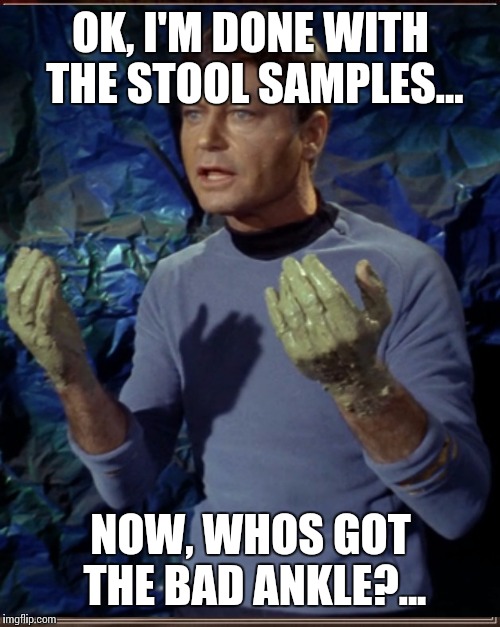 OK, I'M DONE WITH THE STOOL SAMPLES... NOW, WHOS GOT THE BAD ANKLE?... | made w/ Imgflip meme maker