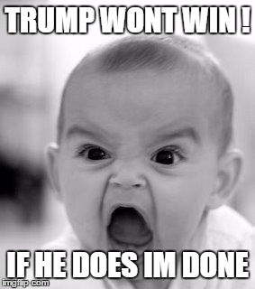 Angry Baby Meme | TRUMP WONT WIN ! IF HE DOES IM DONE | image tagged in memes,angry baby | made w/ Imgflip meme maker