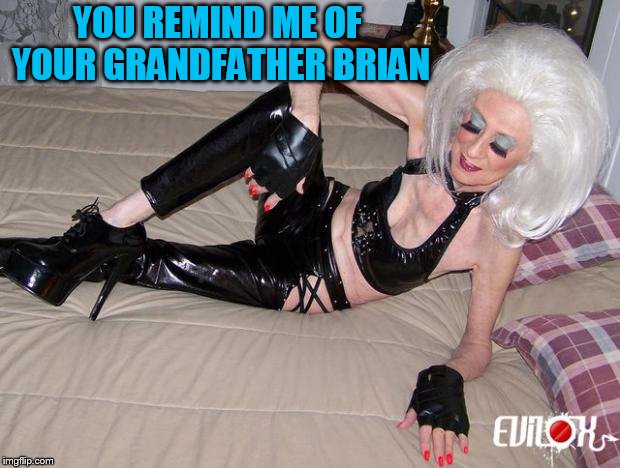 YOU REMIND ME OF YOUR GRANDFATHER BRIAN | made w/ Imgflip meme maker