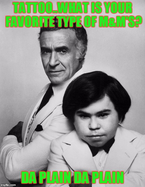 Tattoo and Mr Rourke | TATTOO..WHAT IS YOUR FAVORITE TYPE OF M&M'S? DA PLAIN DA PLAIN | image tagged in memes,fantasy island | made w/ Imgflip meme maker