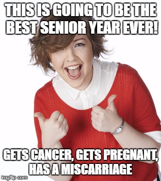 Claire Edwards Degrassi | THIS IS GOING TO BE THE BEST SENIOR YEAR EVER! GETS CANCER, GETS PREGNANT, HAS A MISCARRIAGE | image tagged in degrassi,claire,claire edwards | made w/ Imgflip meme maker
