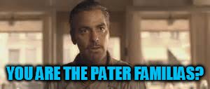 YOU ARE THE PATER FAMILIAS? | made w/ Imgflip meme maker