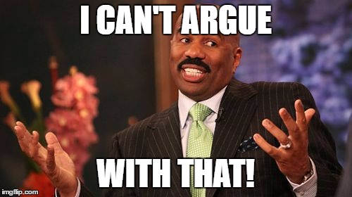 Steve Harvey Meme | I CAN'T ARGUE WITH THAT! | image tagged in memes,steve harvey | made w/ Imgflip meme maker