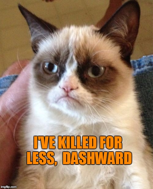 Grumpy Cat Meme | I'VE KILLED FOR LESS,  DASHWARD | image tagged in memes,grumpy cat | made w/ Imgflip meme maker