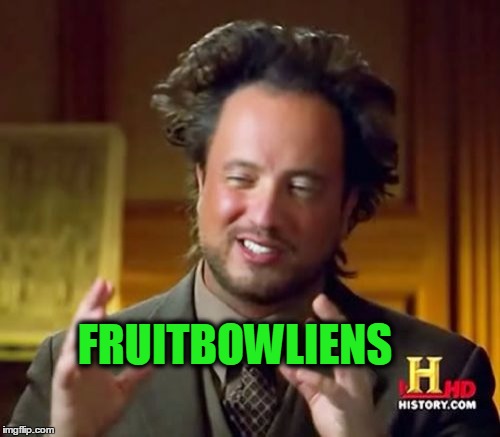 Ancient Aliens Meme | FRUITBOWLIENS | image tagged in memes,ancient aliens | made w/ Imgflip meme maker