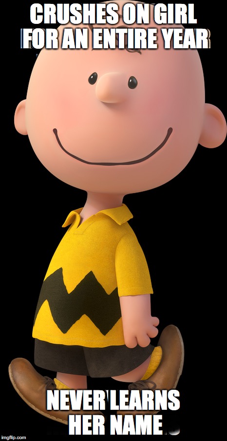 Really... | CRUSHES ON GIRL FOR AN ENTIRE YEAR; NEVER LEARNS HER NAME | image tagged in charlie brown,peanuts,crush | made w/ Imgflip meme maker