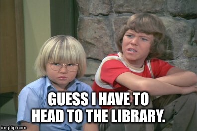 GUESS I HAVE TO HEAD TO THE LIBRARY. | made w/ Imgflip meme maker