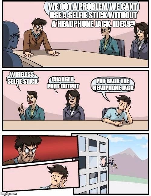Boardroom Meeting Suggestion | WE GOT A PROBLEM, WE CANT USE A SELFIE STICK WITHOUT A HEADPHONE JACK. IDEAS? CHARGER PORT OUTPUT; WIRELESS SELFIE STICK; PUT BACK THE HEADPHONE JACK | image tagged in memes,boardroom meeting suggestion | made w/ Imgflip meme maker